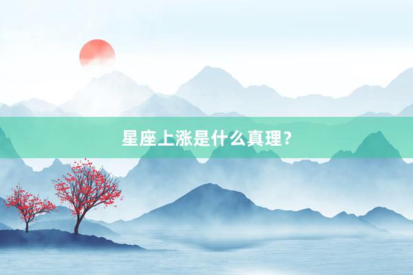 星座上涨是什么真理？